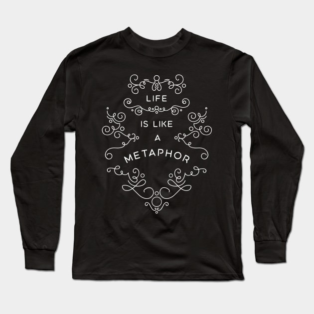 Life is Like a Metaphor Long Sleeve T-Shirt by BumbleBess